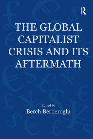 The Global Capitalist Crisis and Its Aftermath: The Causes and Consequences of the Great Recession of 2008-2009 de Berch Berberoglu