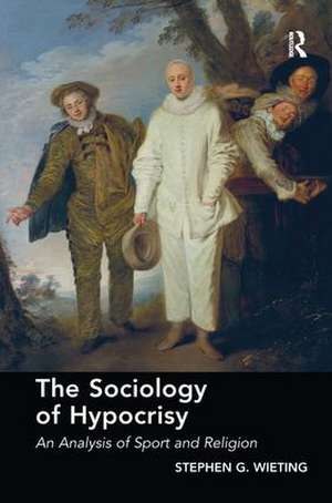 The Sociology of Hypocrisy: An Analysis of Sport and Religion de Stephen G. Wieting