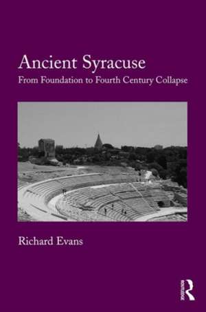 Ancient Syracuse: From Foundation to Fourth Century Collapse de Richard Evans