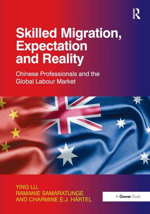 Skilled Migration, Expectation and Reality: Chinese Professionals and the Global Labour Market de Ying Lu