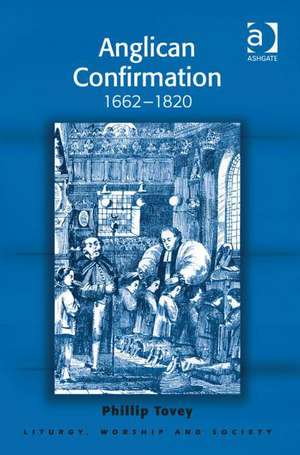 Anglican Confirmation: 1662-1820 de Phillip Tovey