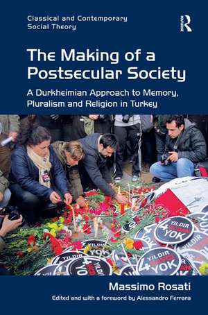 The Making of a Postsecular Society: A Durkheimian Approach to Memory, Pluralism and Religion in Turkey de Massimo Rosati