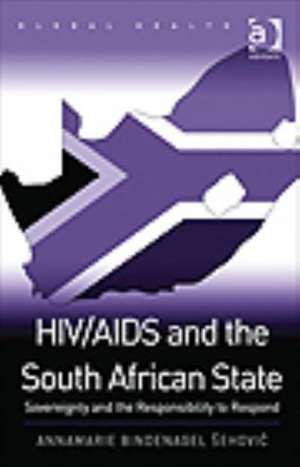 HIV/AIDS and the South African State: Sovereignty and the Responsibility to Respond de Annamarie Bindenagel Šehovi?