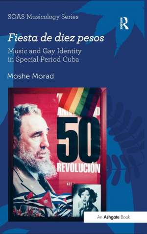 Fiesta de diez pesos: Music and Gay Identity in Special Period Cuba de Moshe Morad