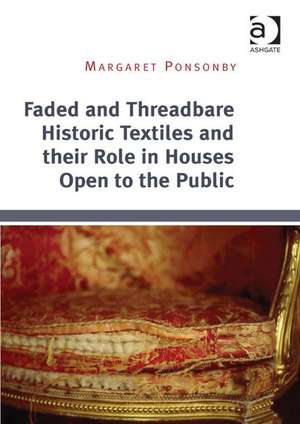 Faded and Threadbare Historic Textiles and their Role in Houses Open to the Public de Margaret Ponsonby