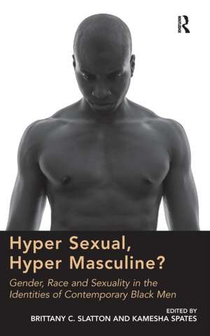 Hyper Sexual, Hyper Masculine?: Gender, Race and Sexuality in the Identities of Contemporary Black Men de Brittany C. Slatton