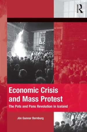 Economic Crisis and Mass Protest: The Pots and Pans Revolution in Iceland de Jon Gunnar Bernburg