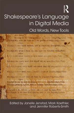 Shakespeare's Language in Digital Media: Old Words, New Tools de Janelle Jenstad