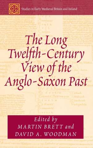 The Long Twelfth-Century View of the Anglo-Saxon Past de Martin Brett