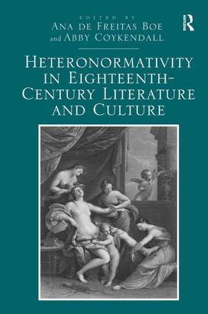 Heteronormativity in Eighteenth-Century Literature and Culture de Ana de Freitas Boe