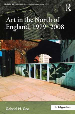 Art in the North of England, 1979-2008 de Gabriel N. Gee