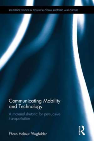 Communicating Mobility and Technology: A Material Rhetoric for Persuasive Transportation de Ehren Helmut Pflugfelder