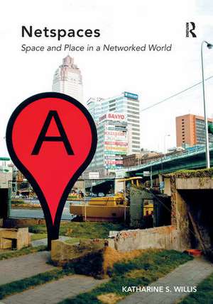 Netspaces: Space and Place in a Networked World de Katharine S. Willis