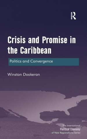 Crisis and Promise in the Caribbean: Politics and Convergence de Winston Dookeran