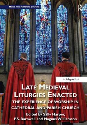 Late Medieval Liturgies Enacted: The Experience of Worship in Cathedral and Parish Church de Sally Harper