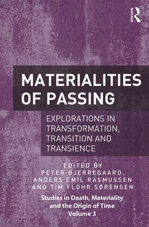 Materialities of Passing: Explorations in Transformation, Transition and Transience de Peter Bjerregaard