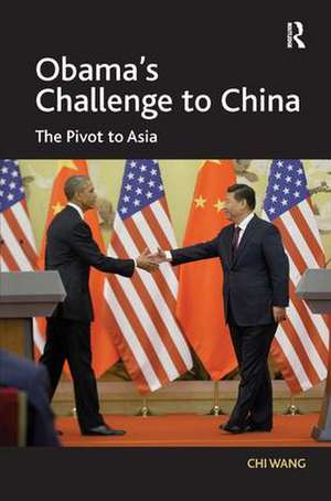 Obama's Challenge to China: The Pivot to Asia de Chi Wang