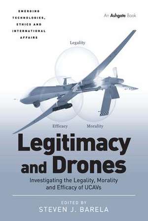 Legitimacy and Drones: Investigating the Legality, Morality and Efficacy of UCAVs de Steven J. Barela