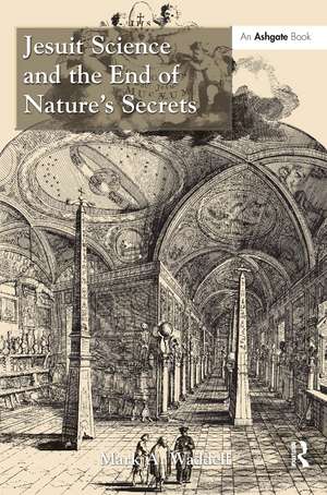 Jesuit Science and the End of Nature's Secrets de Mark A. Waddell