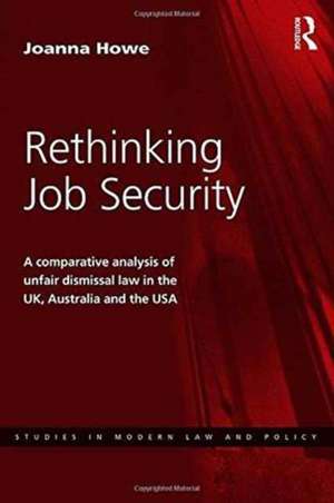 Rethinking Job Security: A Comparative Analysis of Unfair Dismissal Law in the UK, Australia and the USA de Joanna Howe