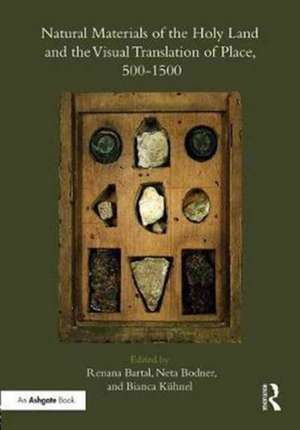 Natural Materials of the Holy Land and the Visual Translation of Place, 500-1500 de Renana Bartal