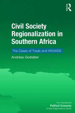 Civil Society Regionalization in Southern Africa: The Cases of Trade and HIV/AIDS de Andréas Godsäter