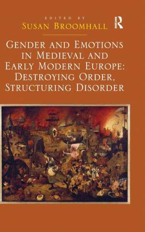 Gender and Emotions in Medieval and Early Modern Europe: Destroying Order, Structuring Disorder de Susan Broomhall