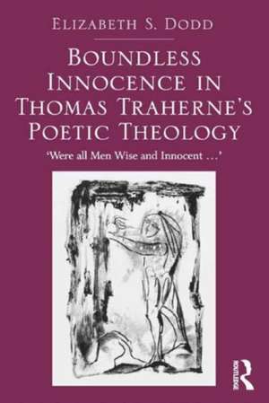 Boundless Innocence in Thomas Traherne's Poetic Theology: 'Were all Men Wise and Innocent...' de Elizabeth S. Dodd