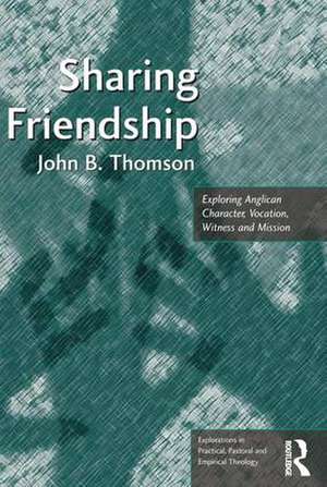 Sharing Friendship: Exploring Anglican Character, Vocation, Witness and Mission de John B. Thomson