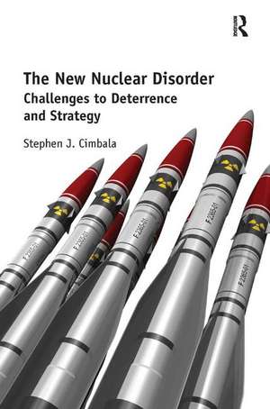 The New Nuclear Disorder: Challenges to Deterrence and Strategy de Stephen J. Cimbala