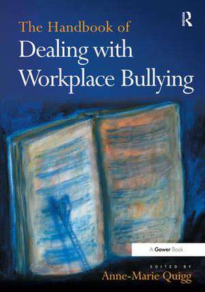 The Handbook of Dealing with Workplace Bullying de Anne-Marie Quigg