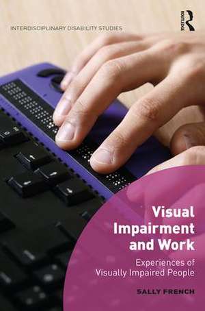 Visual Impairment and Work: Experiences of Visually Impaired People de Sally French