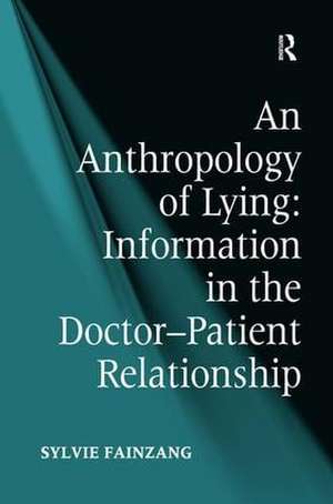 An Anthropology of Lying: Information in the Doctor-Patient Relationship de Sylvie Fainzang