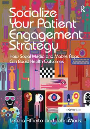 Socialize Your Patient Engagement Strategy: How Social Media and Mobile Apps Can Boost Health Outcomes de Letizia Affinito