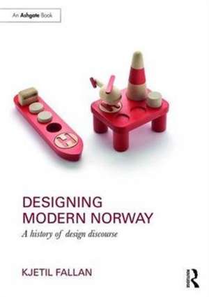 Designing Modern Norway: A History of Design Discourse de Kjetil Fallan