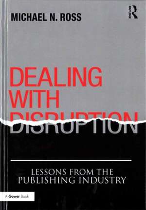 Dealing with Disruption: Lessons from the Publishing Industry de Michael N. Ross