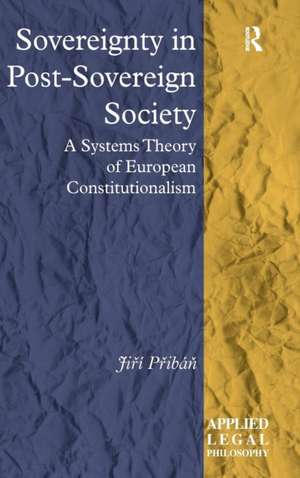 Sovereignty in Post-Sovereign Society: A Systems Theory of European Constitutionalism de Jiří Přibáň