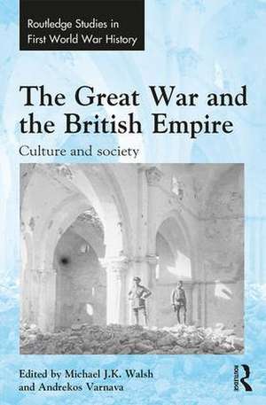 The Great War and the British Empire: Culture and society de Michael Walsh