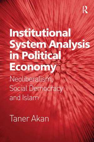 Institutional System Analysis in Political Economy: Neoliberalism, Social Democracy and Islam de Taner Akan