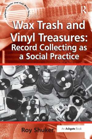 Wax Trash and Vinyl Treasures: Record Collecting as a Social Practice de Roy Shuker