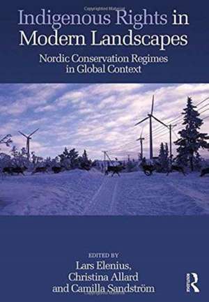 Indigenous Rights in Modern Landscapes: Nordic Conservation Regimes in Global Context de Lars Elenius