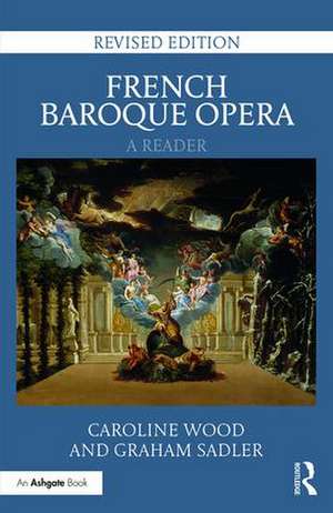 French Baroque Opera: A Reader: Revised Edition de Caroline Wood