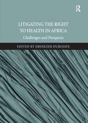 Litigating the Right to Health in Africa: Challenges and Prospects de Ebenezer Durojaye