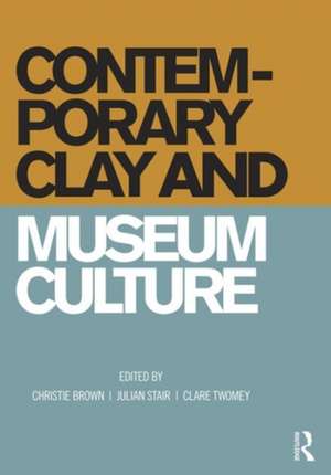 Contemporary Clay and Museum Culture de Christie Brown