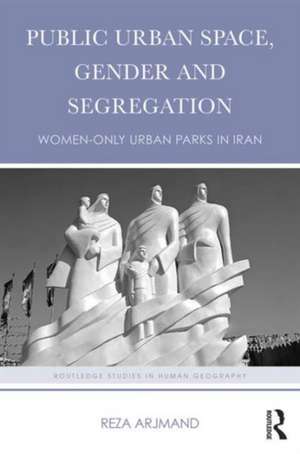 Public Urban Space, Gender and Segregation: Women-only urban parks in Iran de Reza Arjmand