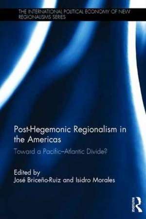 Post-Hegemonic Regionalism in the Americas: Toward a Pacific–Atlantic Divide? de Jose Briceno-Ruiz