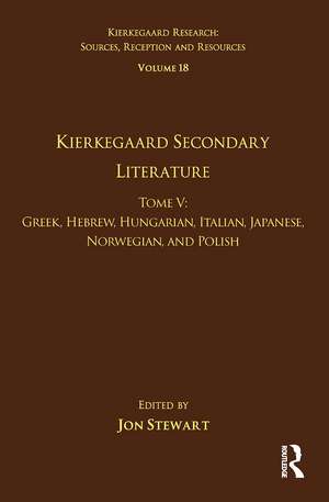 Volume 18, Tome V: Kierkegaard Secondary Literature: Greek, Hebrew, Hungarian, Italian, Japanese, Norwegian, and Polish de Jon Stewart