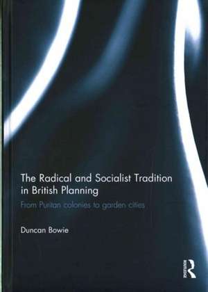 The Radical and Socialist Tradition in British Planning: From Puritan colonies to garden cities de Duncan Bowie