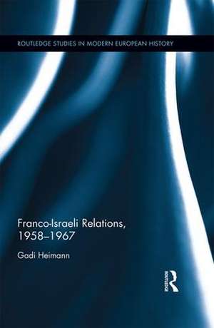 Franco-Israeli Relations, 1958-1967 de Gadi Heimann