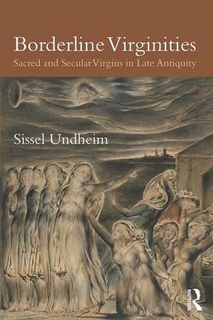 Borderline Virginities: Sacred and Secular Virgins in Late Antiquity de Sissel Undheim